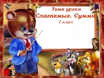 Презентация по теме Слагаемые. Сумма для 1 класса по учебнику Математика 1 класс, авторы С.С. Минаева,Л.О. Рослова, О.А.Рыдзе