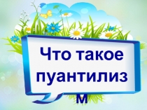 Презентация по изобразительному искусству на тему Пуантилизм (3 класс)