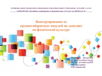 Презентация Конструирование из крупногабаритных мягких модулей на занятиях по физической культуре в ДОУ