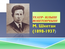 Театр-илыш воштончыш 120 летию со дня рождения М.ШкетанаИсточник:Илышын воштончышыжо Й-Ола, 1994