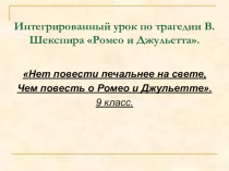 Презентация по литературе на тему Интегрированный урок по трагедии В.Шекспира Ромео и Джульетта , (9 класс)