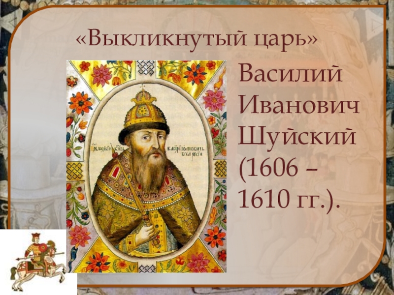 Автор царь. Василий Иванович Шуйский (1606—1610).. Царь Василий Шуйский 1606. Василий Шуйский (1606 – 1610). Царь. Василий Шуйский был избран царем в 1606 году на.