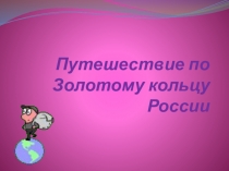 Презентация по окружающему миру на тему  Путешествие по Золотому кольцу России