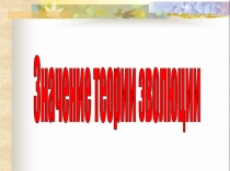 Презентация по биологии на тему Значение теории эволюции