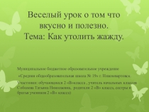 Презентация по теме: Веселый урок о том что вкусно и полезно. Тема: Как утолить жажду.