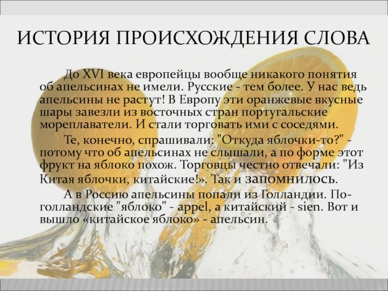 ИСТОРИЯ ПРОИСХОЖДЕНИЯ СЛОВА		До XVI века европейцы вообще никакого понятия об апельсинах не имели. Русские - тем более.