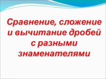 Презентация по математике на тему Сравнение сложение и вычитание дробей