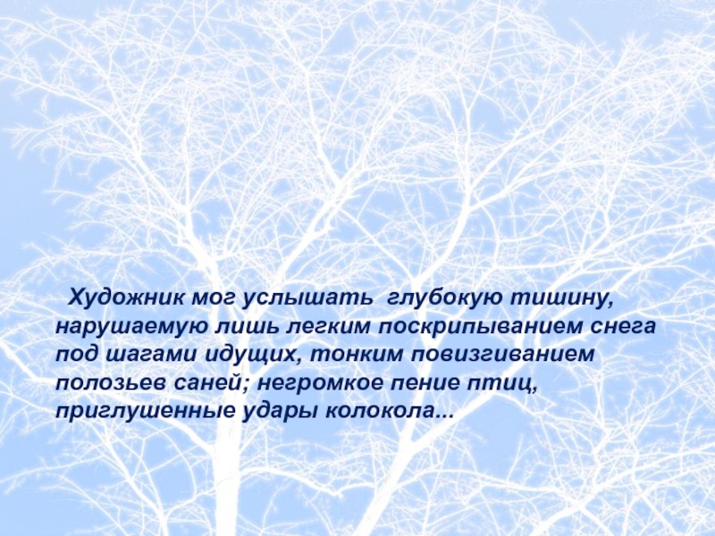 Художник мог услышать глубокую тишину, нарушаемую лишь легким поскрипыванием снега под шагами идущих, тонким повизгиванием полозьев