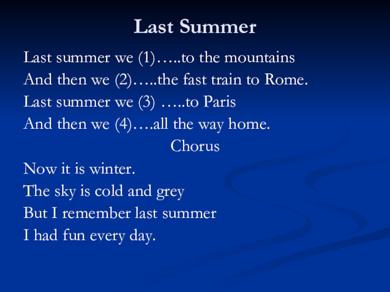 Last SummerLast summer we (1)…..to the mountainsAnd then we (2)…..the fast train to Rome.Last summer we (3)