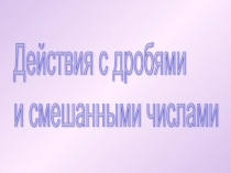Презентация к уроку Действия с дробями и смешанными числами