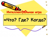 Интеллектуальная игра Что? Где? Когда?