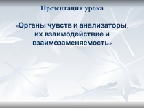 Презентация по биологии на тему: Органы чувств и анализаторы, их взаимодействие и взаимозаменяемость (8 класс)
