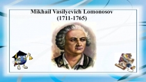 Презентация по английскому языку Михаил Васильевич Ломоносов (7-8 класс)