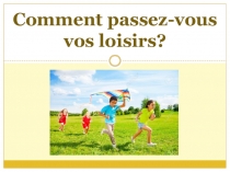 Презентация по французскому языку как второму иностранному к уроку Comment occupez-vous vos loisirs в 8 классе