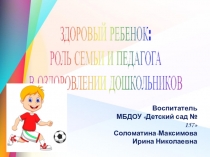 Презентация Здоровый ребенок: роль семьи и педагога