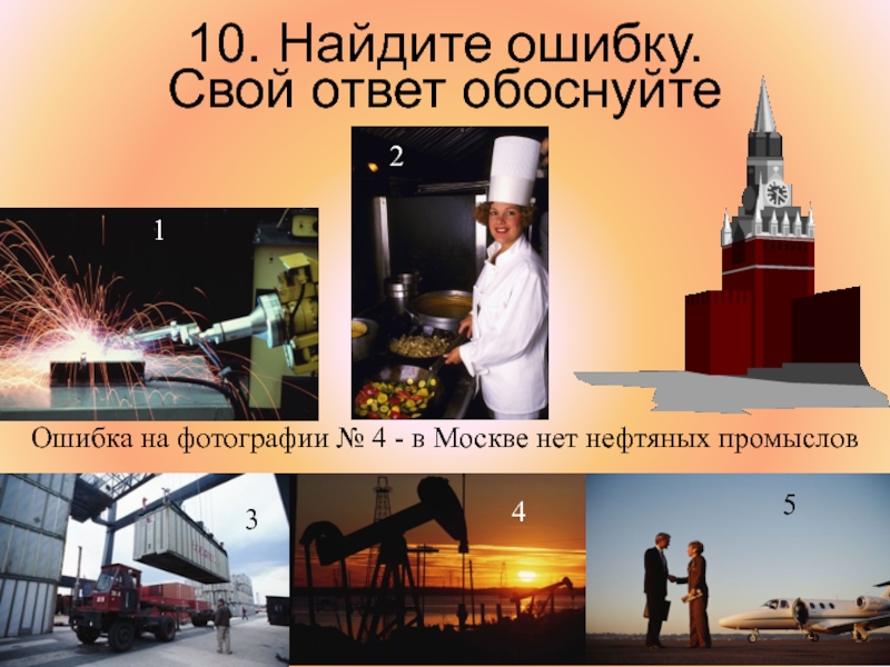 10. Найдите ошибку.  Свой ответ обоснуйтеОшибка на фотографии № 4 - в Москве нет нефтяных промыслов
