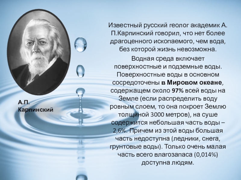 Известный русский геолог академик А.П.Карпинский говорил, что нет более драгоценного ископаемого, чем вода, без которой жизнь невозможна.