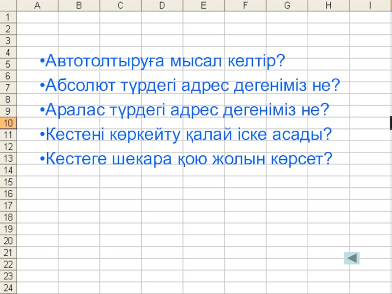 Автотолтыруға мысал келтір?Абсолют түрдегі адрес дегеніміз не?Аралас түрдегі адрес дегеніміз не?Кестені көркейту қалай іске асады?Кестеге шекара қою