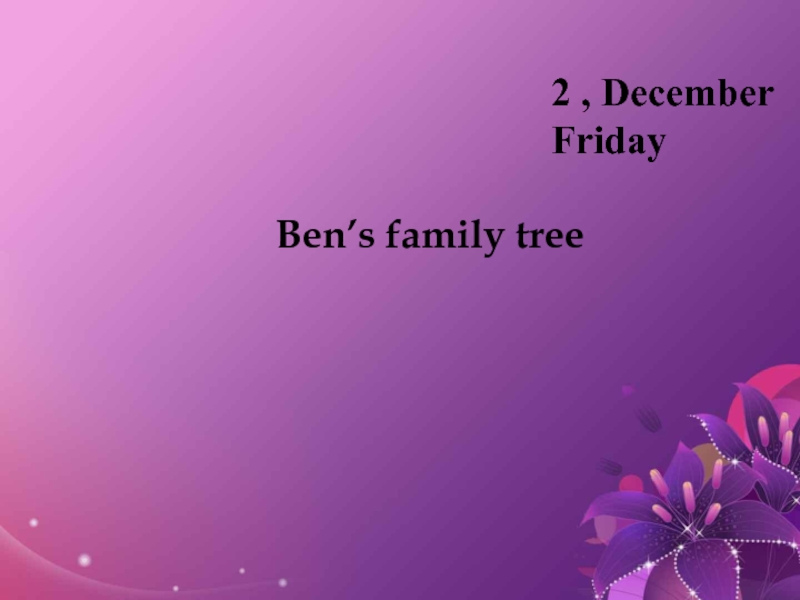 2 , DecemberFriday        Ben’s family tree