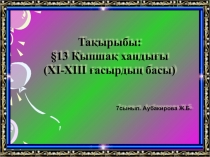 Қазақстан тарихы: Қыпшақ хандығы (XI-XIII ғасырдың басы) атты тақырыбына презентация (7-сынып)