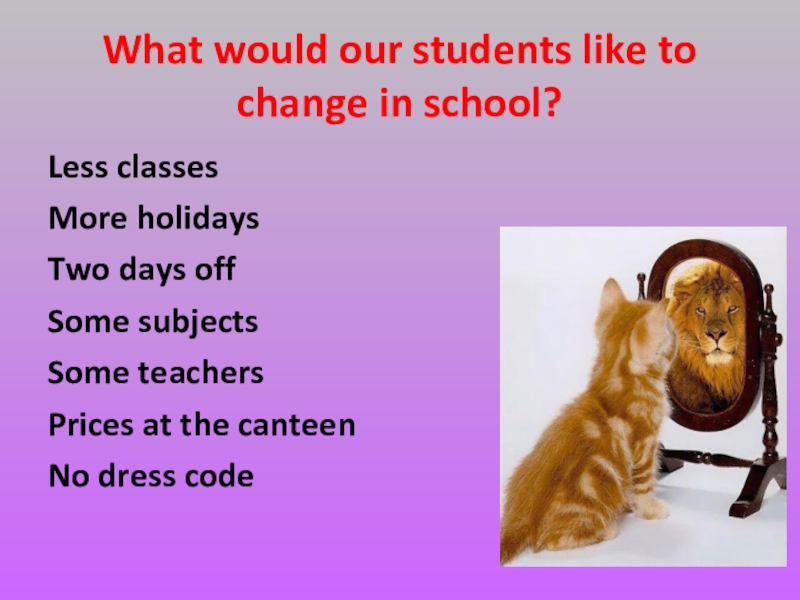 Much holidays. Change your School. What would you like to change in your School?. You (to like) your School?. What subject students like.