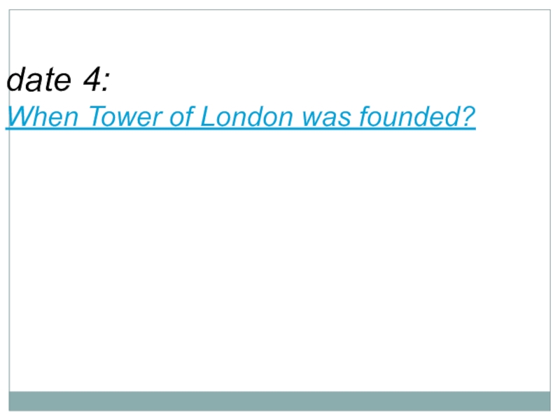 date 4:When Tower of London was founded?