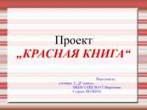 Проект- презентация по окружающему миру Проект красная книга Проект выполнен учащимся 2 Д класса.