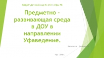 Презентация: Пространственно-развивающая среда в ДОУ в направлении Уфаведение