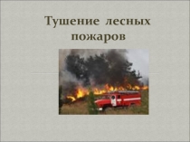 Презентация по охране и защите лесов на тему Способы тушения лесных пожаров