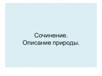 Презентация по русскому языку на тему Подготовка к написанию сочиения Описание природы (6 класс)