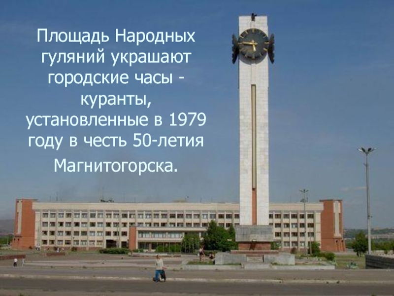 Площадь Народных гуляний украшают городские часы - куранты, установленные в 1979 году в честь 50-летия Магнитогорска.