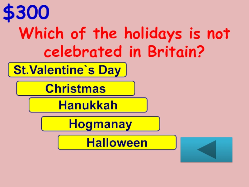 Which of the holidays is not celebrated in Britain?$300St.Valentine`s DayChristmasHanukkahHogmanayHalloween