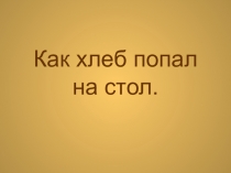Презентация Как хлеб попал на стол?