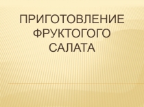 Презентация - проект по окружающему миру Приготовление фруктового салата