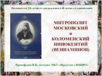 Презентация по ОДНКНР Иннокентий (Вениаминов) митрополит Московский и Коломенский