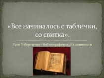 Презентация к библиотечному уроку на тему Всё начиналось со свитка