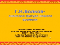 Презентация по чувашской литературе на тему Г.Н.Волков (11 класс)