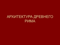 Презентация Архитектура древнего Рима