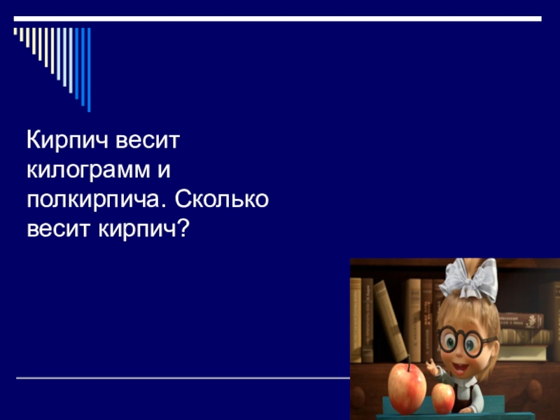 1 кирпич весит 5 кг. Кирпич весит килограмм и полкирпича. Кирпич весит полкирпича плюс один килограмм. Сколько весит кирпич?. Кирпич весит килограмм и полкирпича сколько весит кирпич ответ. Кирпич весит 2 кг и ещё полкирпича. Сколько килограммов весит кирпич?.