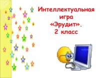 Презентация интеллектуальной игры Эрудит для 2 класса