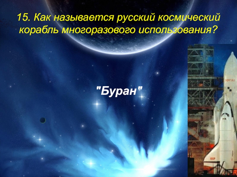 15. Как называется русский космический корабль многоразового использования? 