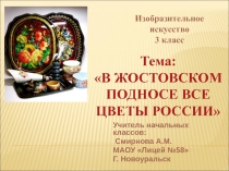 Презентация к уроку ИЗО 3 класс В жостовском подносе все цветы России