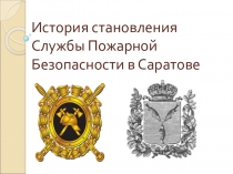 Презентация История становления Службы Пожарной Безопасности в Саратове