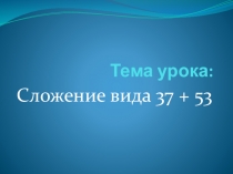 Презентация по математике на тему сложение вида 37+43 (2 класс)