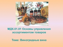 Презентация по МДК.01.01 Основы управления ассортиментом товаров на тему Виноградные вина
