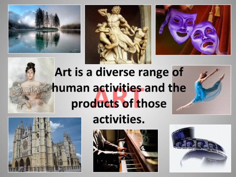 ARTArt is a diverse range of human activities and the products of those activities.