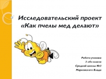 Исследовательский проект №Как пчёлы делают мед (3 класс)