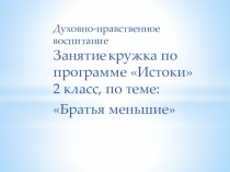 Презентация к уроку по программе Истоки по теме Братья меньшие