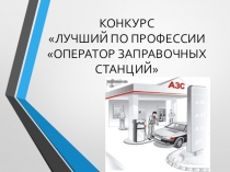 Презентация конкурс Лучший по профессии Оператор заправочных станций
