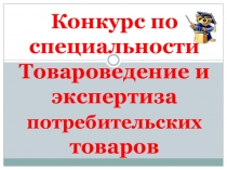 Презентация Конкурс специальности Товароведение
